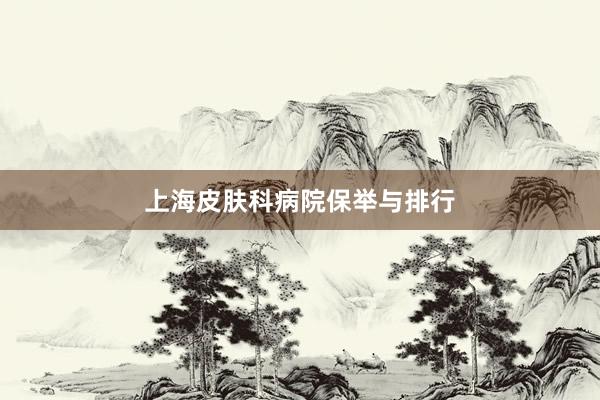 上海皮肤科病院保举与排行